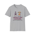 I Planned to Paint a Masterpiece T-Shirt